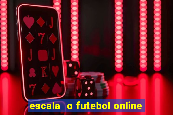 escala  o futebol online